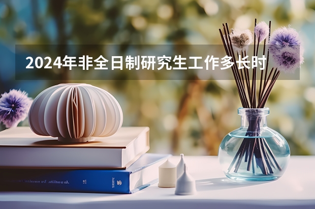 2024年非全日制研究生工作多长时间可申请报名（2024年非全日制研究生和同等学力申硕的区别）