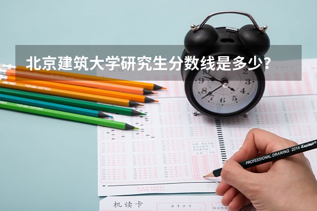 北京建筑大学研究生分数线是多少？