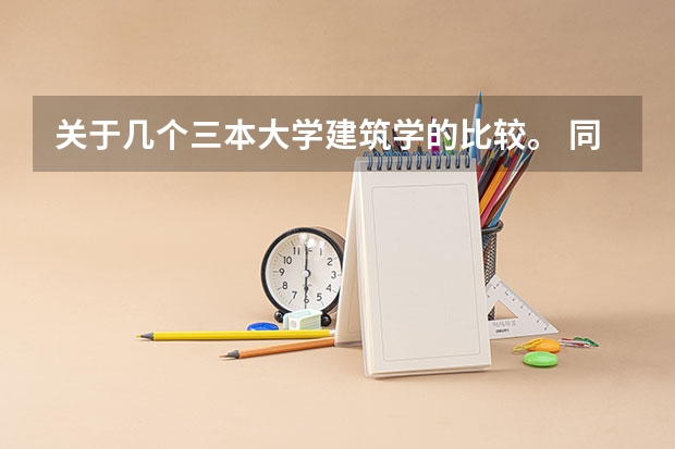 关于几个三本大学建筑学的比较。 同济大学建筑学考研问题~请高人指点!!