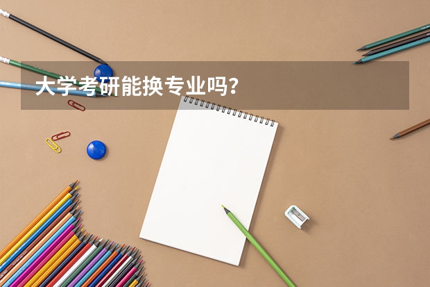 大学考研能换专业吗?