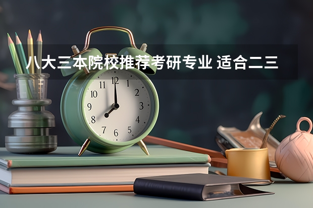 八大三本院校推荐考研专业 适合二三本考研的大学