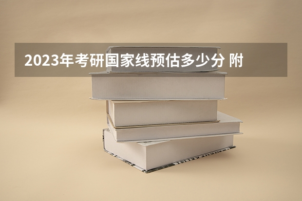 2023年考研国家线预估多少分 附国家线？