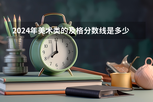 2024年美术类的及格分数线是多少?