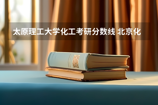 太原理工大学化工考研分数线 北京化工大学考研分数线2023