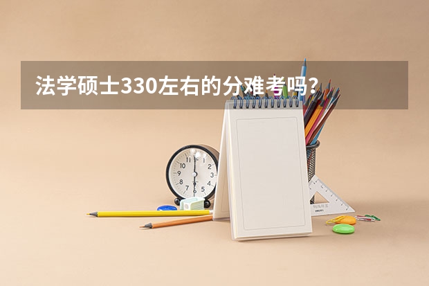 法学硕士330左右的分难考吗?