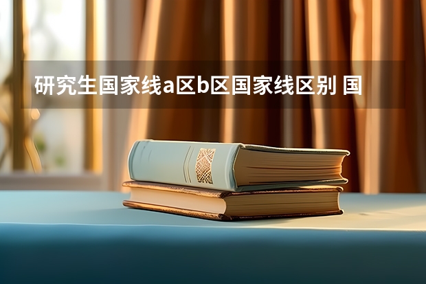 研究生国家线a区b区国家线区别 国家分数线b类考生分数