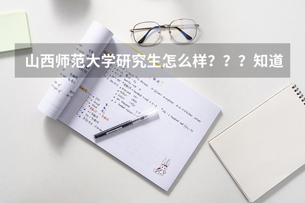 山西师范大学研究生怎么样？？？知道的就是听听大家的建议，不知道的想听听你们对这所学校的印象。