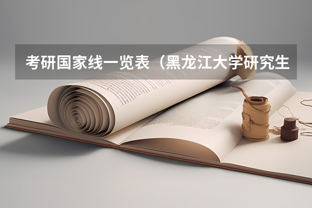 考研国家线一览表（黑龙江大学研究生分数线）