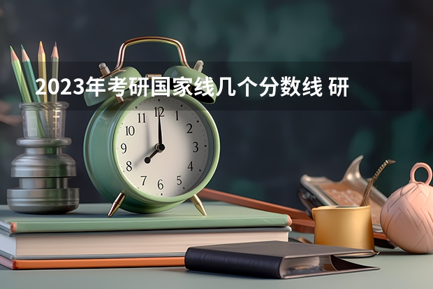 2023年考研国家线几个分数线 研究生录取分数线2023国家线