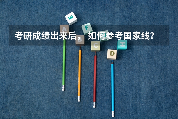 考研成绩出来后， 如何参考国家线？
