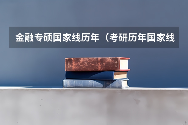 金融专硕国家线历年（考研历年国家线一览表）