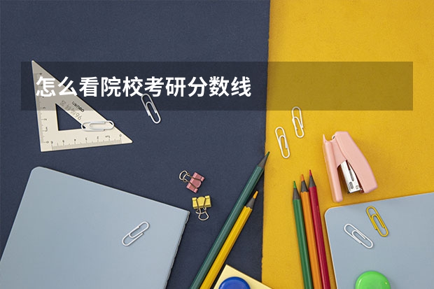 怎么看院校考研分数线