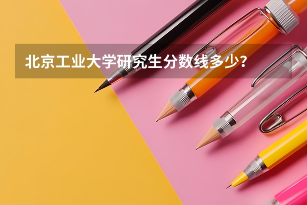 北京工业大学研究生分数线多少？