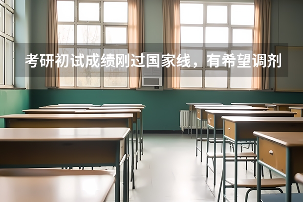 考研初试成绩刚过国家线，有希望调剂成功吗？