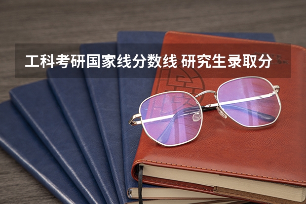 工科考研国家线分数线 研究生录取分数线2023国家线