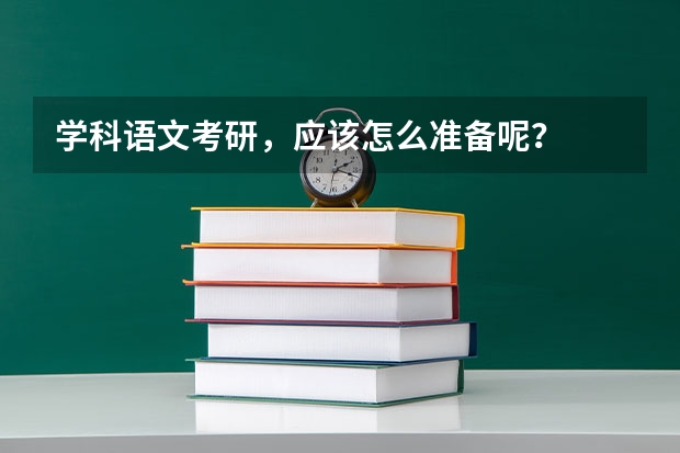 学科语文考研,应该怎么准备呢?