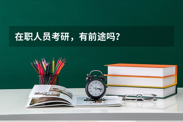 在职人员考研,有前途吗?
