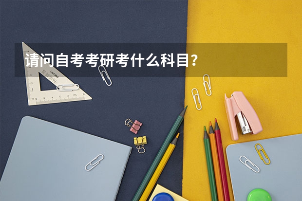请问自考考研考什么科目?