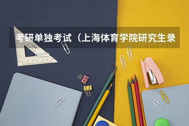 考研单独考试（上海体育学院研究生录取分数线）