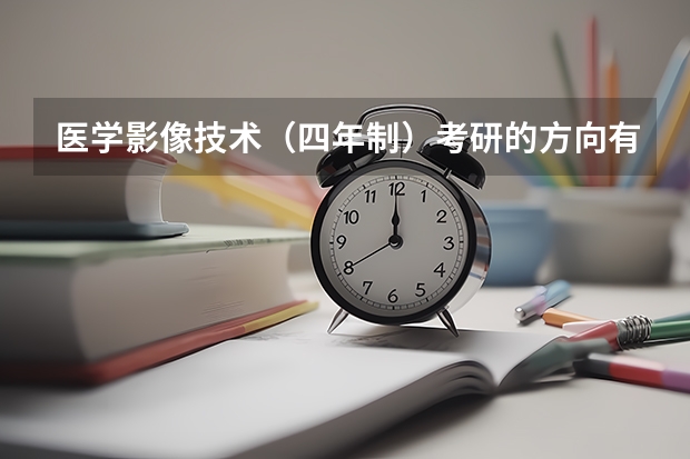 医学影像技术(四年制)考研的方向有哪些,专业有哪些,有什么好的学