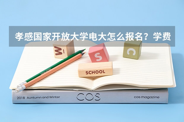 孝感国家开放大学电大怎么报名？学费多少
