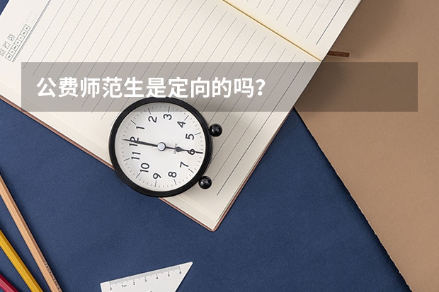 公费师范生是定向的吗？