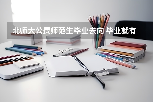 北师大公费师范生毕业去向 毕业就有编制吗