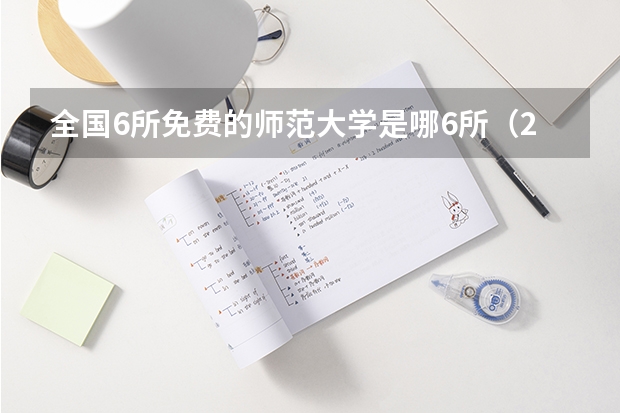 全国6所免费的师范大学是哪6所（2023公费师范生有哪几所学校）