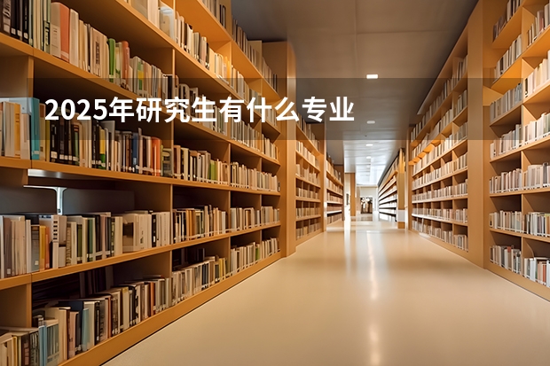 2025年研究生有什么专业