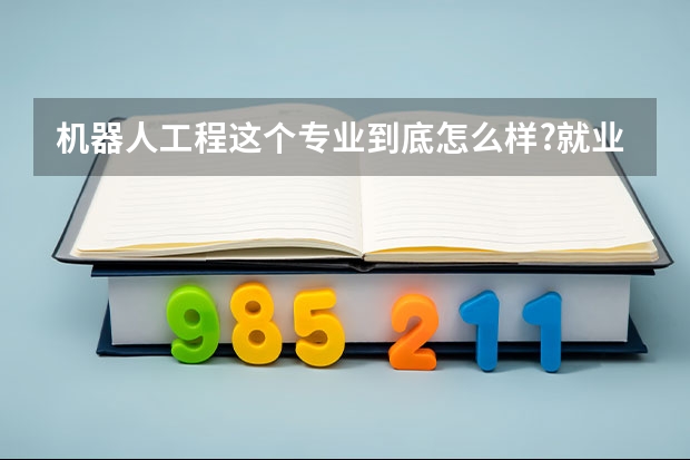 机器人工程这个专业到底怎么样?就业前景如何?可以考研吗？