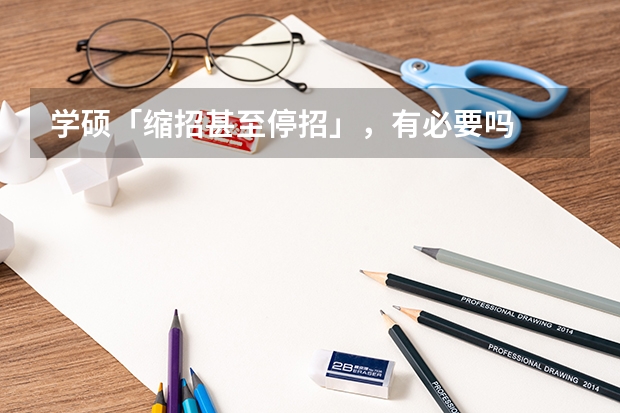 学硕「缩招甚至停招」,有必要吗