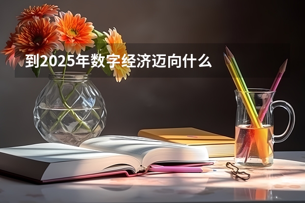 到2025年数字经济迈向什么