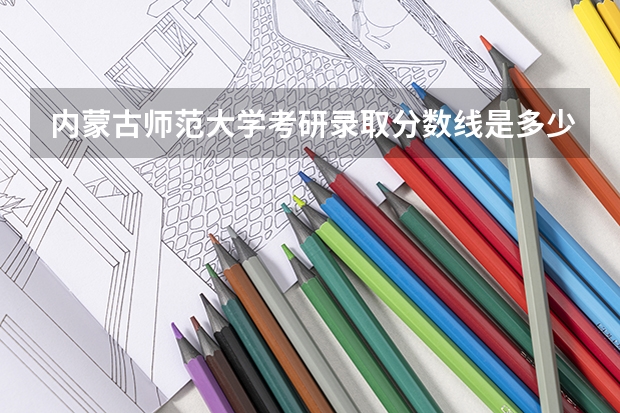 内蒙古师范大学考研录取分数线是多少