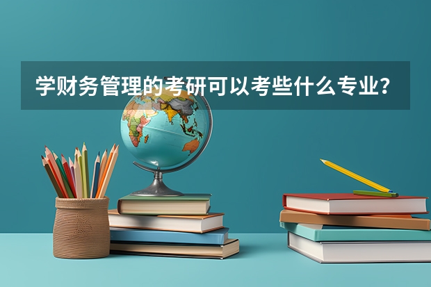 学财务管理的考研可以考些什么专业？