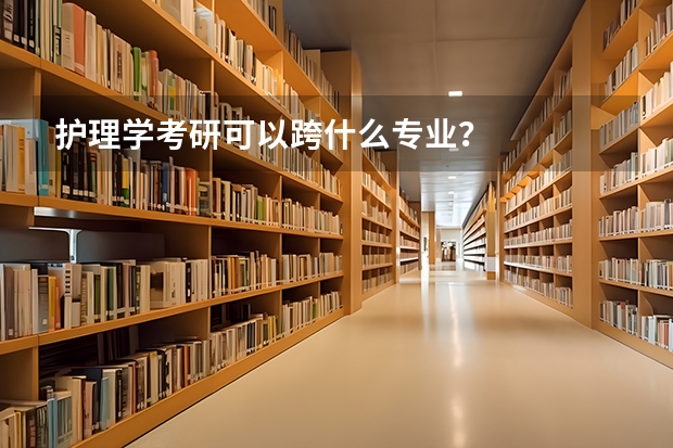 护理学考研可以跨什么专业？