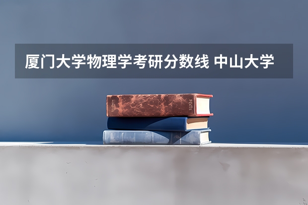 厦门大学物理学考研分数线 中山大学 物理学 考研经验分享？