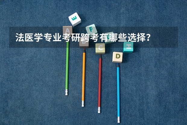 法医学专业考研跨考有哪些选择?