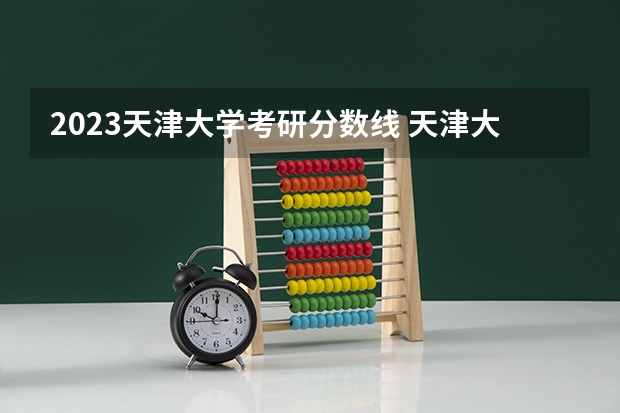 2023天津大学考研分数线 天津大学水利工程考研经验分享？