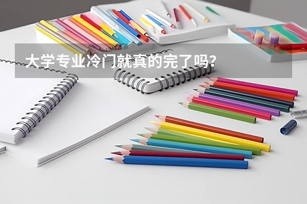 大学专业冷门就真的完了吗？