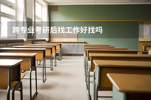 跨专业考研后找工作好找吗