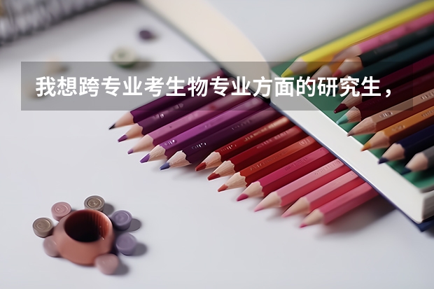 我想跨专业考生物专业方面的研究生,我是数学专业的,没学好,生物哪个方向适合我?我对生物和化学很有兴