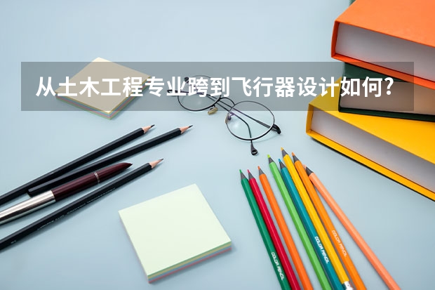 从土木工程专业跨到飞行器设计如何?