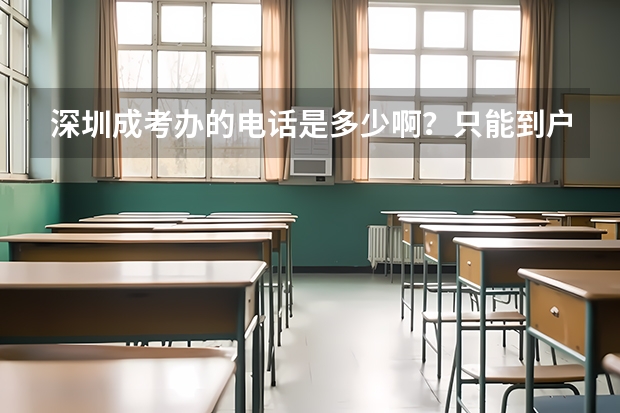 深圳成考办的电话是多少啊？只能到户口所在地报名、考试？