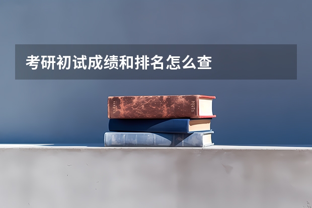 考研初试成绩和排名怎么查