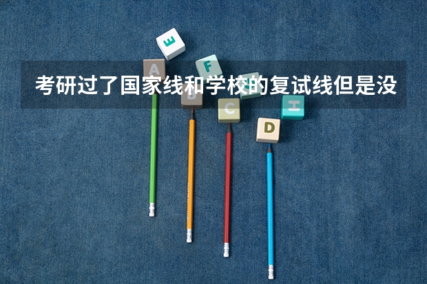 考研过了国家线和学校的复试线但是没过所报的专业线怎么办?