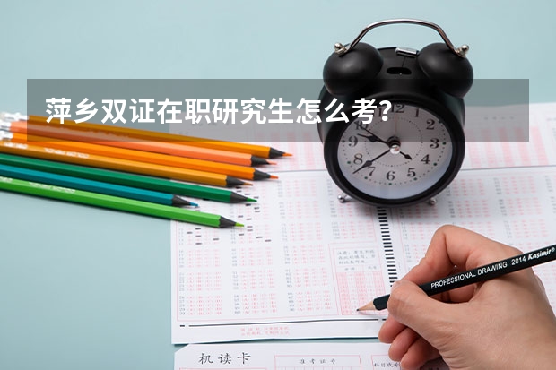 萍乡双证在职研究生怎么考？