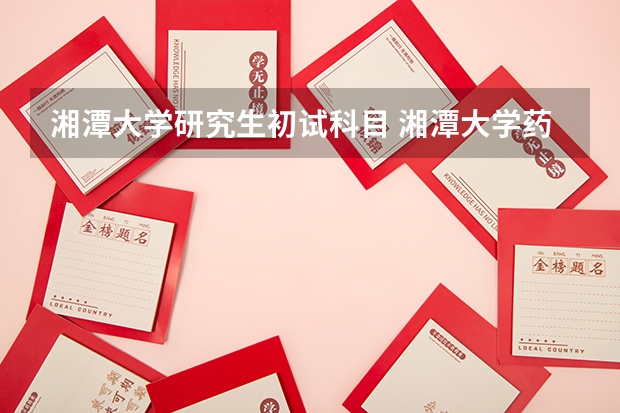 湘潭大学研究生初试科目 湘潭大学药学考研科目