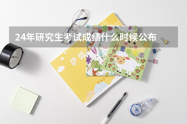 24年研究生考试成绩什么时候公布