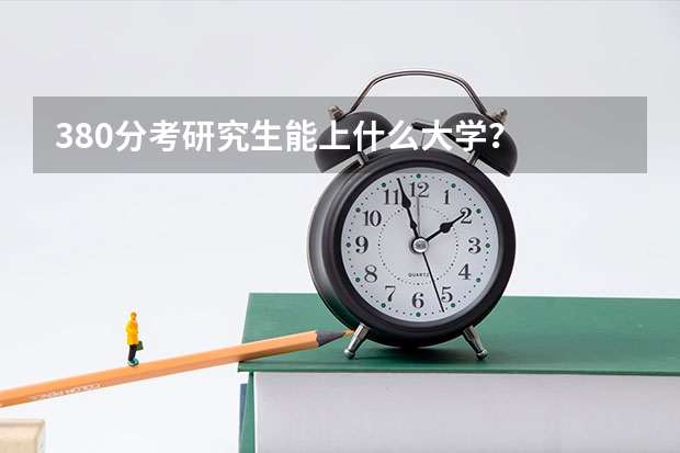 380分考研究生能上什么大学？