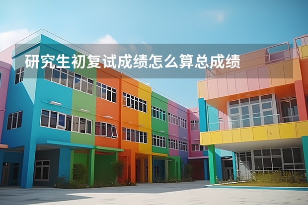 研究生初复试成绩怎么算总成绩